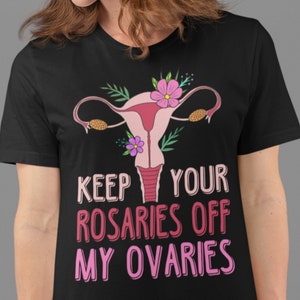Keep Your Rosaries Off My Ovaries Pro Choice Shirt to support Reproductive Rights