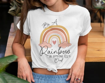 Be a Rainbow someone else cloud Shirt, Kind Gift, Rainbow Shirt, Inspirational Shirt, Cool Shirt, Gift for Her, Happy Shirt, Women's Graphic