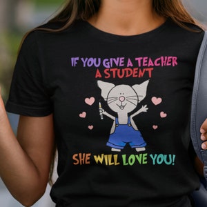 If You Give a Teacher a Student She will Love You Shirt, back to school Shirt, Book Characters tee for school, teacher gift