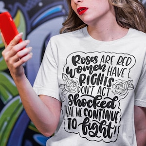 Roses are Red Women Have Rights Don&#39;t Act Shocked That We Continue to Fight Shirt, Women Empowerment T-Shirt, Human Rights Shirt