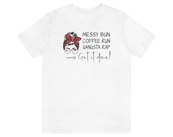 Messy Bun, coffee run, gangster rap, get it done graphic t-shirt | Mom Life Shirt | Gansta Rap Shirt | #momlife | Mom Bun