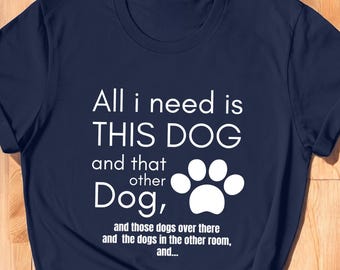 Dog Rescue Shirt, All I Need Is This Dog And That Other Dog Shirt, Dog Mom T-Shirt, Dog Lover Shirt, Animal Rescue T-Shirt, Rescue Dog Mom