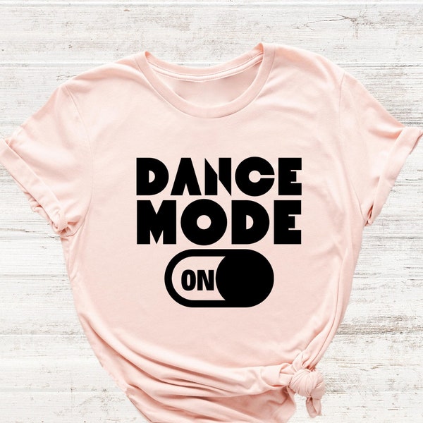 Dance Mode On Shirt, Dance Gift, Funny Dance Shirt, Party Shirt, Hippie Shirt, Summer Shirt, Dancer Shirt, Dancer Gift, Ballerina Shirt