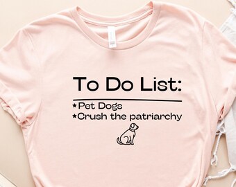 To Do List Pet Dogs Crush The Patriarchy Shirt, Equality Shirt, Fuck The Patriarchy Shirt,  Civil Rights Shirt, Feminist T-Shirt, Dog Shirts
