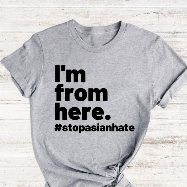 I'm From Here #stopasianhate Shirt, Asian Is Not A Virus Shirt, Stop AAPI Hate Shirt, Asian AF Shirt, Asian American Unisex Shirt