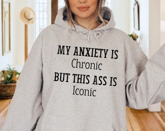 My Anxiety is Chronic But This Ass Is Iconic Hoodie, Funny Mom Hoodie, Sarcastic Mom Sweater, Mother's Day Gift, Funny Inappropriate Shirt