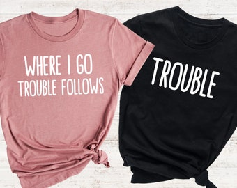 Where I Go Trouble Follows Couple Matching Shirts, Funny Couple Tee, Gift For Wife, Trouble Shirt, Couple Matchings Tshirt, Funny Saying Tee