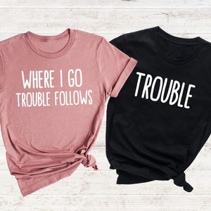 Where I Go Trouble Follows Couple Matching Shirts, Funny Couple Tee, Gift For Wife, Trouble Shirt, Couple Matchings Tshirt, Funny Saying Tee