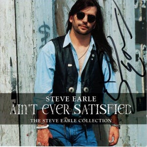 May include: Album cover for Steve Earle's "Ain't Ever Satisfied: The Steve Earle Collection." The image shows a man in a black leather vest, sunglasses, and a light blue shirt. The album title and artist's name are displayed prominently.