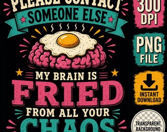 My Brain Is Fried From All Your Chaos PNG | Funny Work Shirt Design | Teacher Nurse Office Humor | Burnout Humor PNG