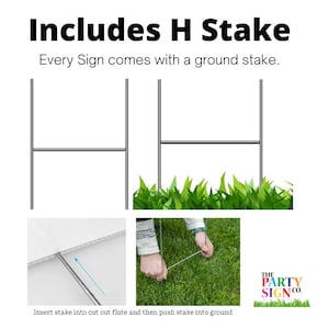May include: A white sign with the text "Includes H Stake" and "Every Sign comes with a ground stake."  The sign is shown with a black metal H-shaped stake.  The stake is inserted into a cut-out flute on the sign and then pushed into the ground.