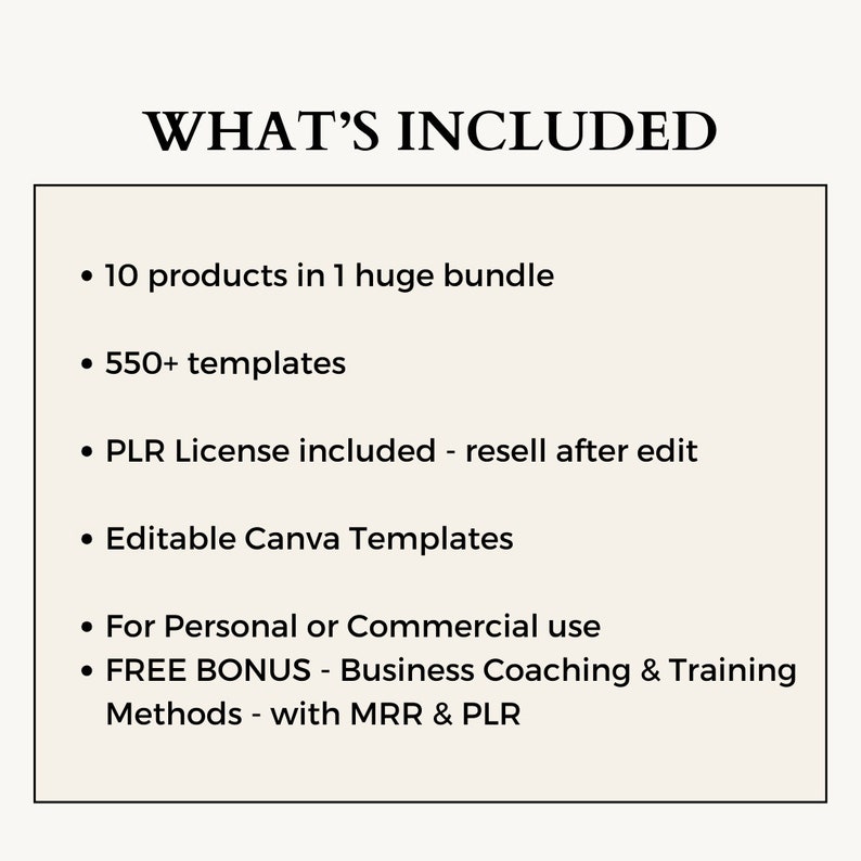 May include: A list of what's included in a digital product bundle. The bundle includes 10 products, 550+ templates, a PLR license, editable Canva templates, and a free bonus of business coaching and training methods. The bundle is for personal or commercial use.