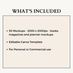 May include: Text that reads "WHAT'S INCLUDED" with a list of items included in a product: 50 mockups - 2000 x 2000 pixels - books, magazines and planner mockups, Editable Canva Template, For Personal or Commercial use.
