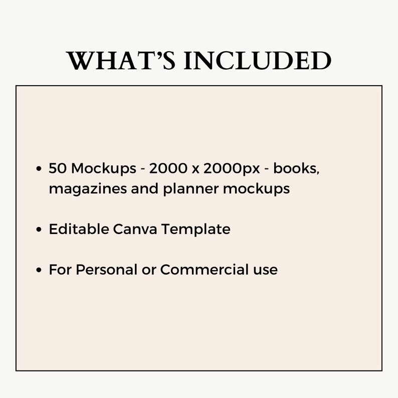 May include: Text that reads "WHAT'S INCLUDED" with a list of items included in a product: 50 mockups - 2000 x 2000 pixels - books, magazines and planner mockups, Editable Canva Template, For Personal or Commercial use.