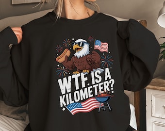WTF Is A Kilometer USA 4th of July Patriotic Sweatshirt
