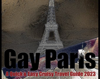 Gay Paris Travel and Cruise Guide 2023 (eBook File) | The Perfect Guide and Gift for Gay Men for Your Perfect Parisian Vacation