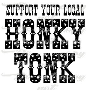 May include: Black and white graphic design with white stars on a black background. The text reads "Support Your Local Honky Tonk".