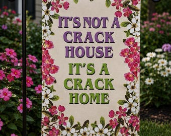 It’s Not a Crack House It’s a Crack Home Garden Flag 12 x 18