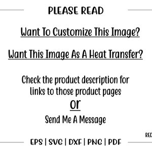 May include: A black and white text graphic with the words "PLEASE READ" at the top. The text below reads "Want To Customize This Image? Want This Image As A Heat Transfer? Check the product description for links to those product pages or Send Me A Message EPS | SVG | DXF | PNG | PDF" and a red owl logo with the text "REDOWL ARTISTIC" at the bottom.