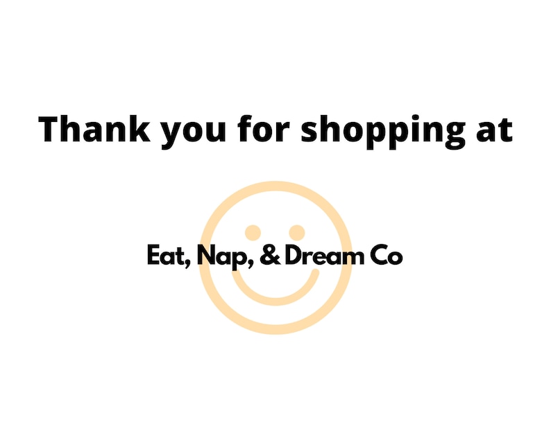 May include: Thank you for shopping at Eat, Nap, & Dream Co. A yellow smiley face with two small black dots for eyes.