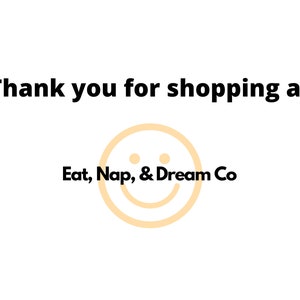 May include: Thank you for shopping at Eat, Nap, & Dream Co. A yellow smiley face with two small black dots for eyes.