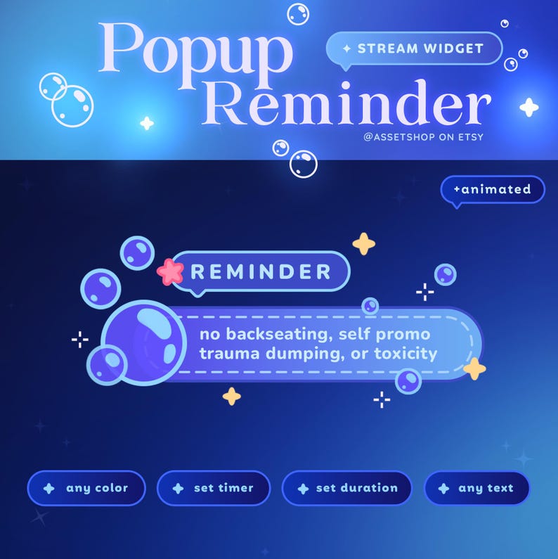 May include: A digital graphic with a blue gradient background. The text "Popup Reminder" is at the top, with "Stream Widget" and "Animated" labels. A bubble graphic displays the text "Reminder" and "no backseating, self promo, trauma dumping, or toxicity."