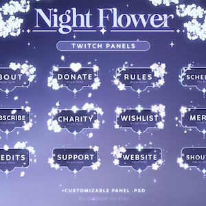 May include: A set of 12 customizable Twitch panels featuring a night flower theme. The panels are outlined in white and have a glowing effect. The text on the panels includes "About", "Donate", "Rules", "Schedule", "Subscribe", "Charity", "Wishlist", "Merch", "Credits", "Support", "Website", and "Shoutout".