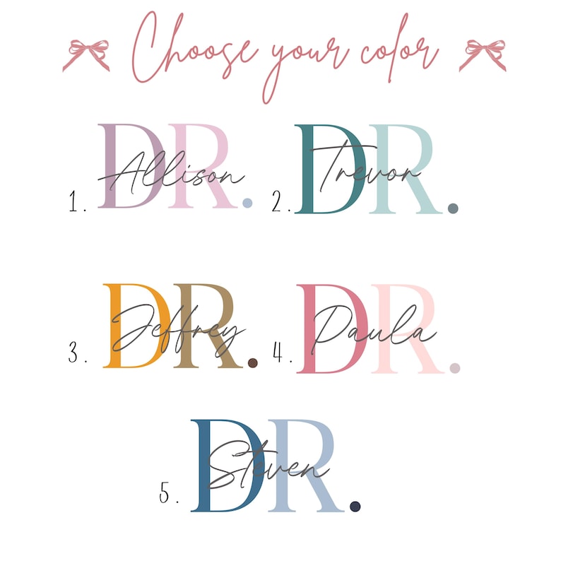 May include: A white background with the text "Choose your color" in cursive script. Below are five options with the title "DR." followed by a name in a different color. The names are Allison, Trevor, Jeffrey, Paula, and Steven.