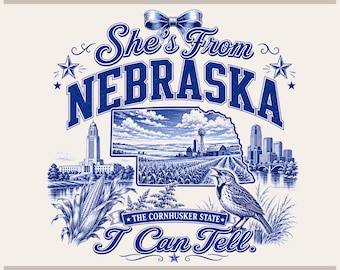 May include: A blue and white graphic design featuring the text She's From NEBRASKA and I Can Tell. The illustration includes a map of Nebraska, a corn stalk, a meadowlark, a state capitol building, a city skyline, and a bow at the top.