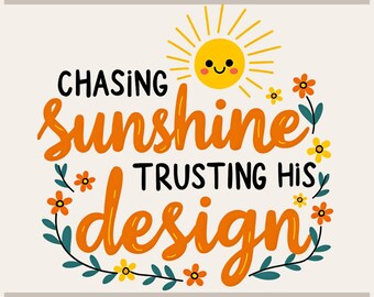 May include: A graphic design featuring the text 'CHASING Sunshine TRUSTING HIS design' in black and orange script and sans-serif fonts. A yellow smiling sun icon sits above the text, surrounded by orange and yellow flowers with teal leaves.