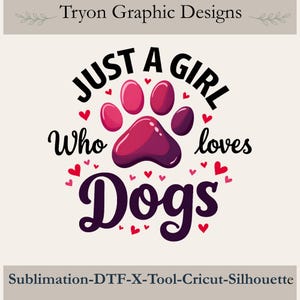 May include: A graphic design featuring the text "JUST A GIRL Who loves Dogs" in black lettering. A central pink and purple paw print is surrounded by small red hearts. The top reads "Tryon Graphic Designs" and the bottom "Sublimation-DTF-X-Tool-Cricut-Silhouette".