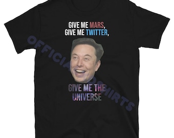 Elon Musk Twitter Give Me The Universe Funny Political Billionaire Meme T-Shirt