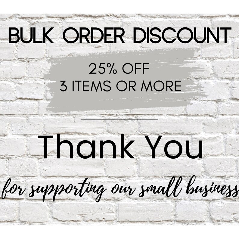 May include: White brick background with black text announcing a bulk order discount of 25% off 3 items or more. The words "Thank You" are displayed, followed by "for supporting our small business."