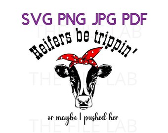 heifers be trippin or maybe I pushed her svg png jpg pdf