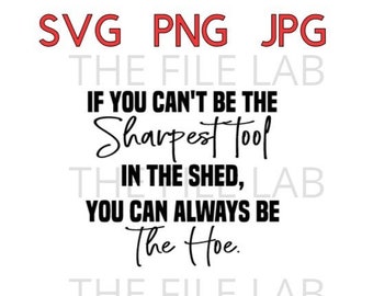 If you can't be the sharpest tool in the shed you can always be the hoe