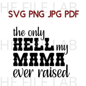 the only hell my mama ever raised svg, png, pdf, jpg