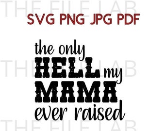 the only hell my mama ever raised svg, png, pdf, jpg