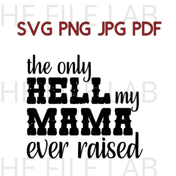 the only hell my mama ever raised svg, png, pdf, jpg