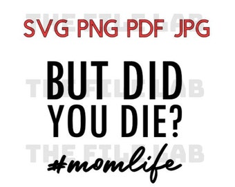 But Did You Die? #momlife digital download svg png jpg pdf