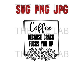 Coffee Because Crack Fucks You Up SVG, PNG, JPG