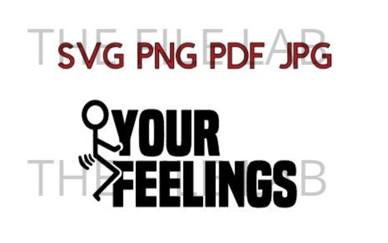 May include: Black and white graphic design featuring a stick figure giving the middle finger with the text "Your Feelings" below.