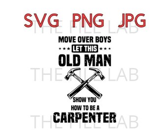 Move over boys let this old man show you how to be a carpenter svg png jpeg