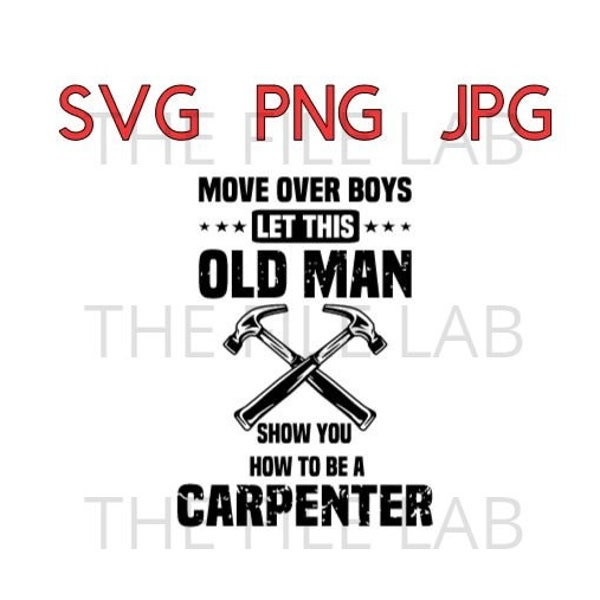Move over boys let this old man show you how to be a carpenter svg png jpeg