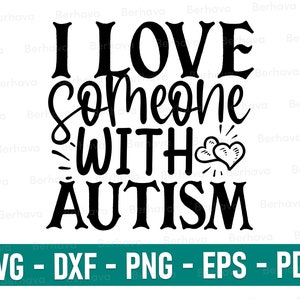 I love someone with Autism svg/pdf/dxf/eps/png,Autism svg/png/dxf/eps/pdf,Autism Mom Svg, Autism Awareness Svg, Autism Quote Svg,