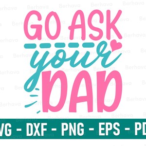 Go ask your dad svg/png/dxf/eps/pdf, Mom life, mom quotes   | Digital file for instant download.