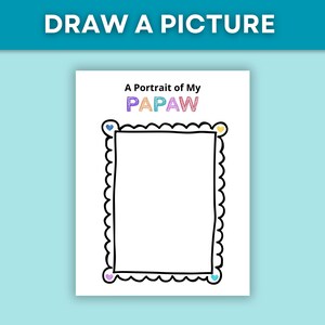 May include: A white sheet of paper with the text "DRAW A PICTURE" at the top. Below, the text "A Portrait of My PAPAW" is written in colorful letters. A black scalloped frame surrounds a blank rectangle.