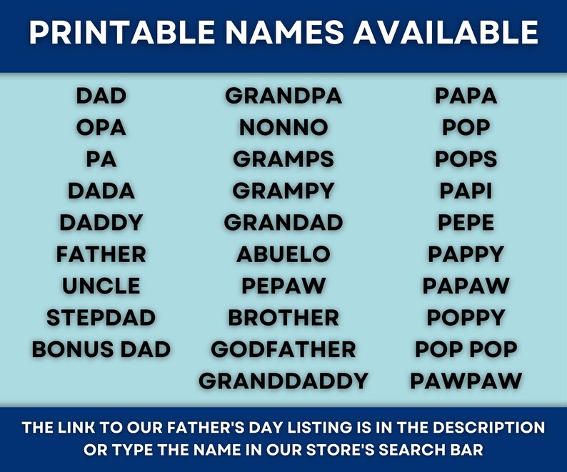 Puede incluir: Un gr&aacute;fico turquesa con una pancarta azul oscuro en la parte superior que dice "NOMBRES IMPRIMIBLES DISPONIBLES". La imagen enumera varios nombres para padres, incluyendo "DAD", "GRANDPA" y "PAPA". La pancarta inferior dice "EL ENLACE A NUESTRO LISTADO DEL D&Iacute;A DEL PADRE EST&Aacute; EN LA DESCRIPCI&Oacute;N O ESCRIBE EL NOMBRE EN LA BARRA DE B&Uacute;SQUEDA DE NUESTRA TIENDA."