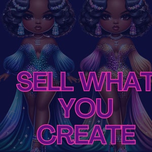 May include: Digital illustration featuring two stylized dolls with dark skin, wearing elaborate gowns in shades of blue, green, and purple. The text "SELL WHAT YOU CREATE" is overlaid in pink. The dolls have sparkling jewelry and dark curly hair.