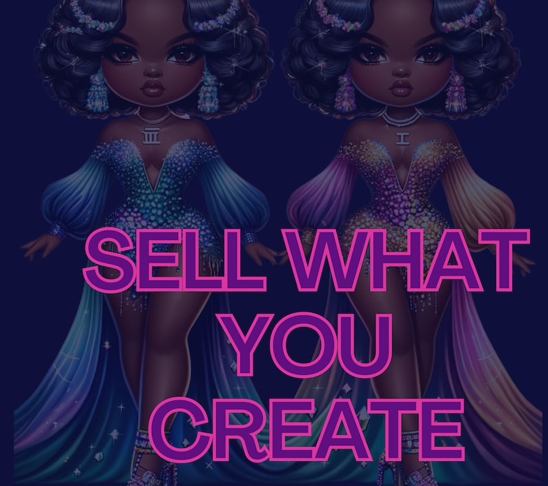 May include: Digital illustration featuring two stylized dolls with dark skin, wearing elaborate gowns in shades of blue, green, and purple. The text "SELL WHAT YOU CREATE" is overlaid in pink. The dolls have sparkling jewelry and dark curly hair.