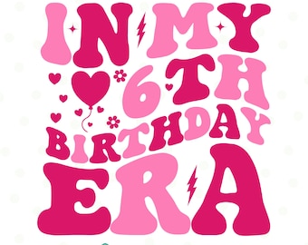 In my 6th birthday Era SVG, Sixth SVG, Birthday Girl svg, 6th Birthday svg, Girl's birthday, Birthday shirt, Cut File Cricut, Retro wavy